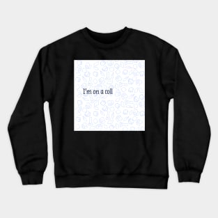 IM ON A ROLL Crewneck Sweatshirt